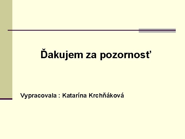  Ďakujem za pozornosť Vypracovala : Katarína Krchňáková 