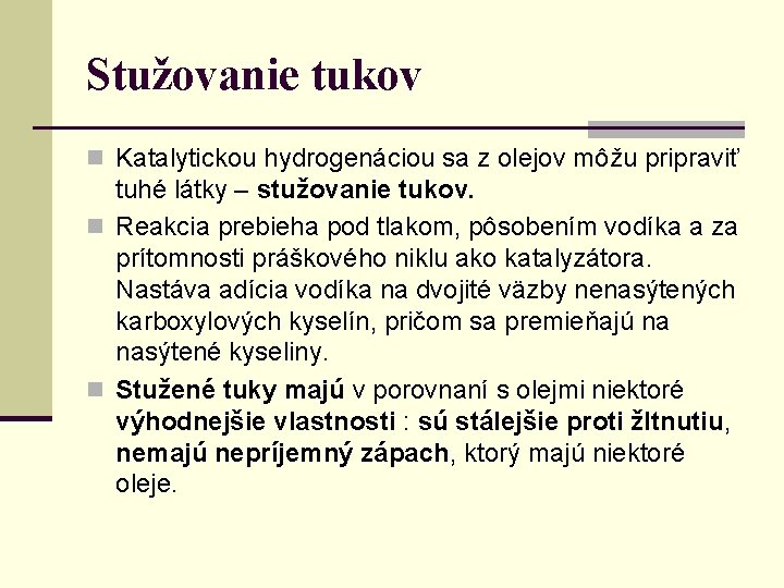 Stužovanie tukov n Katalytickou hydrogenáciou sa z olejov môžu pripraviť tuhé látky – stužovanie