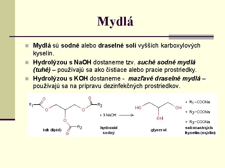 Mydlá n Mydlá sú sodné alebo draselné soli vyšších karboxylových kyselín. n Hydrolýzou s