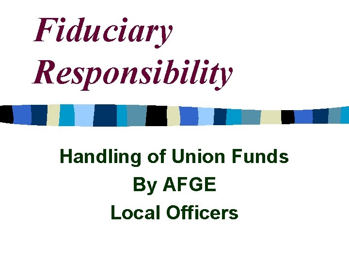 Fiduciary Responsibility Handling of Union Funds By AFGE Local Officers 