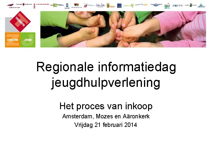 Regionale informatiedag jeugdhulpverlening Het proces van inkoop Amsterdam, Mozes en Aäronkerk Vrijdag 21 februari