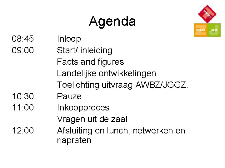 Agenda 08: 45 09: 00 10: 30 11: 00 12: 00 Inloop Start/ inleiding