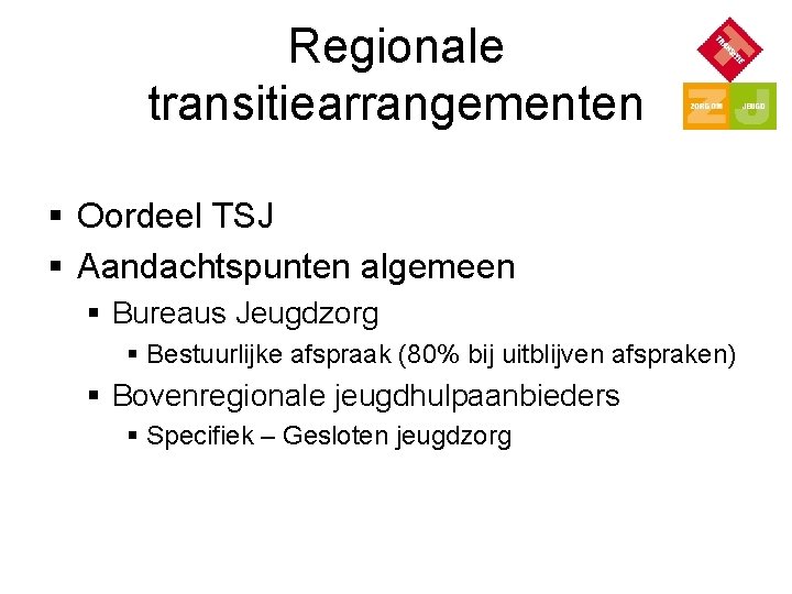 Regionale transitiearrangementen § Oordeel TSJ § Aandachtspunten algemeen § Bureaus Jeugdzorg § Bestuurlijke afspraak