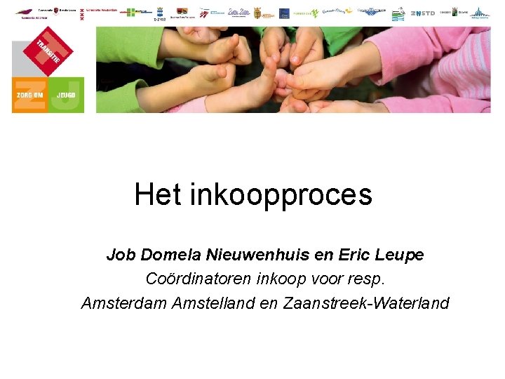 Het inkoopproces Job Domela Nieuwenhuis en Eric Leupe Coördinatoren inkoop voor resp. Amsterdam Amstelland