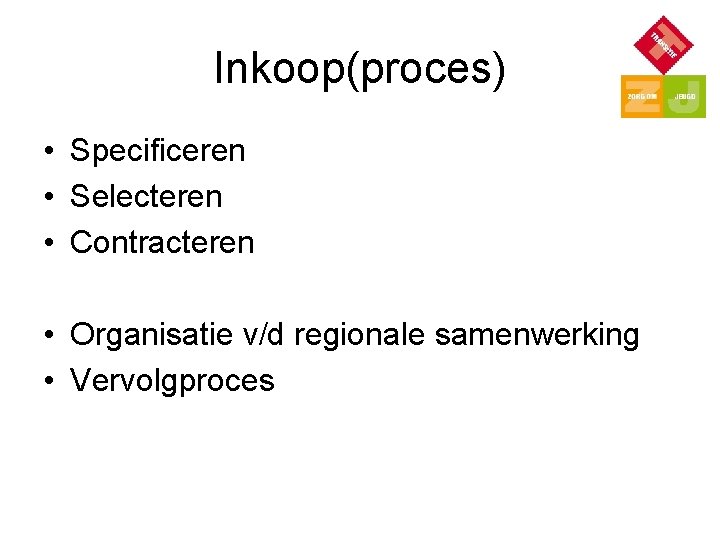 Inkoop(proces) • Specificeren • Selecteren • Contracteren • Organisatie v/d regionale samenwerking • Vervolgproces