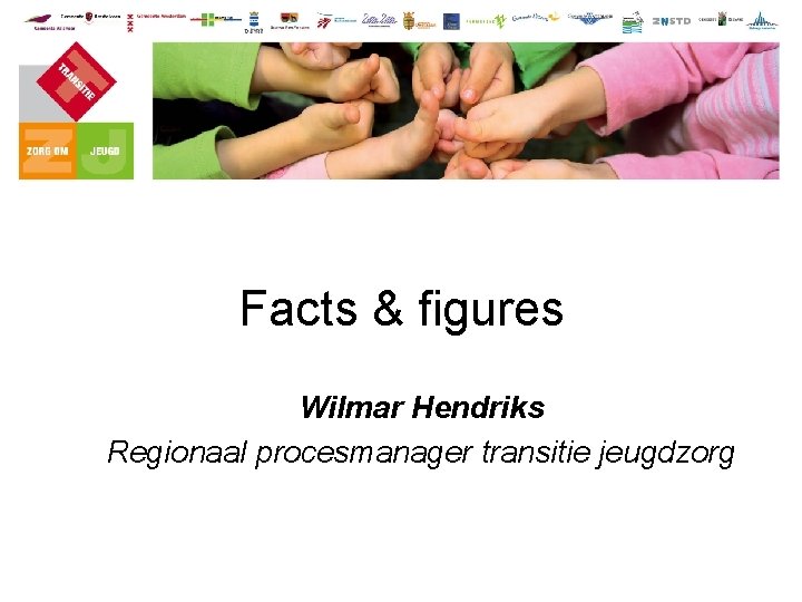 Facts & figures Wilmar Hendriks Regionaal procesmanager transitie jeugdzorg 