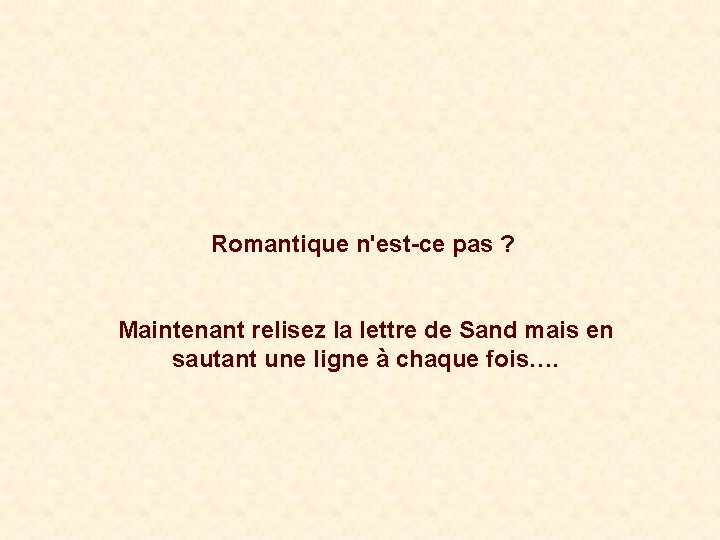 Romantique n'est-ce pas ? Maintenant relisez la lettre de Sand mais en sautant une