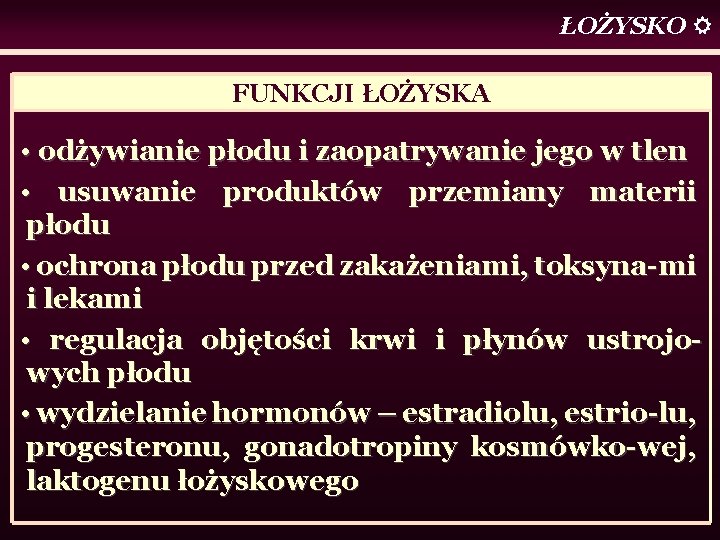 ŁOŻYSKO FUNKCJI ŁOŻYSKA • odżywianie płodu i zaopatrywanie jego w tlen • usuwanie produktów