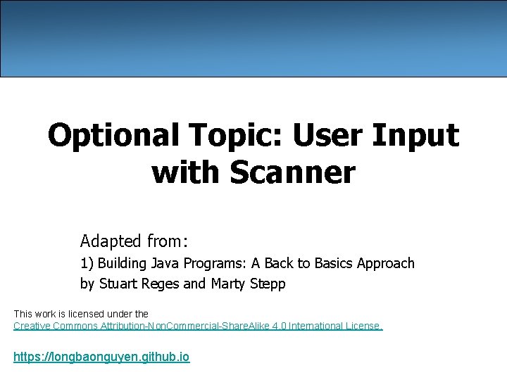 Optional Topic: User Input with Scanner Adapted from: 1) Building Java Programs: A Back