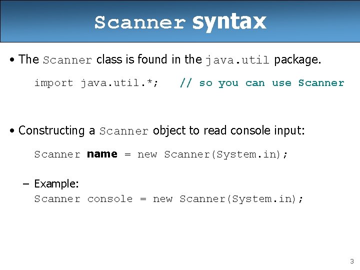 Scanner syntax • The Scanner class is found in the java. util package. import