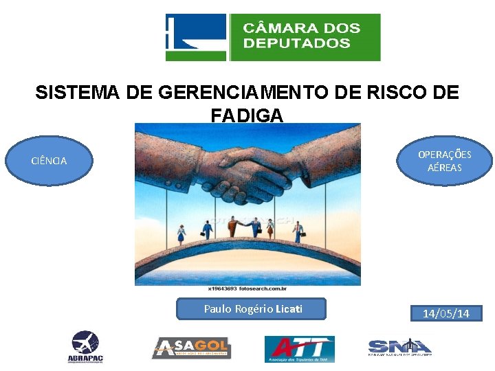 SISTEMA DE GERENCIAMENTO DE RISCO DE FADIGA OPERAÇÕES AÉREAS CIÊNCIA Paulo Rogério Licati 14/05/14