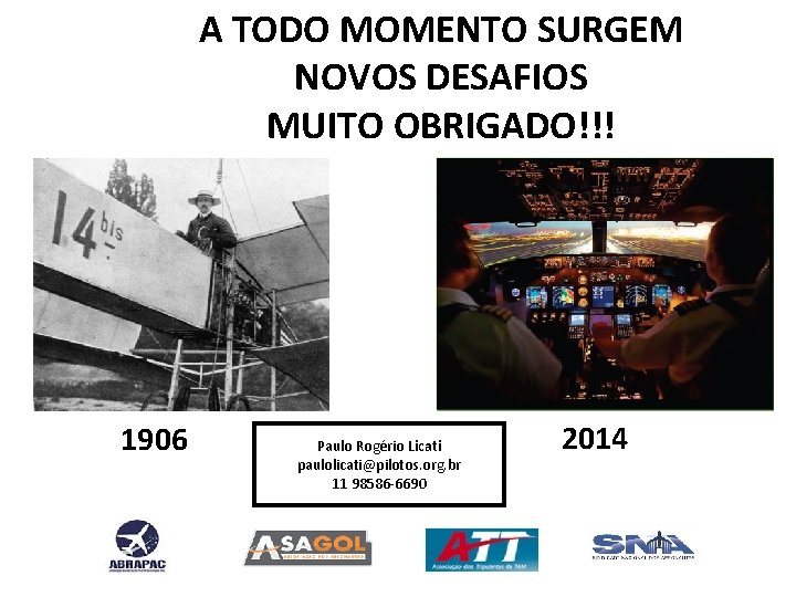 A TODO MOMENTO SURGEM NOVOS DESAFIOS MUITO OBRIGADO!!! 1906 Paulo Rogério Licati paulolicati@pilotos. org.