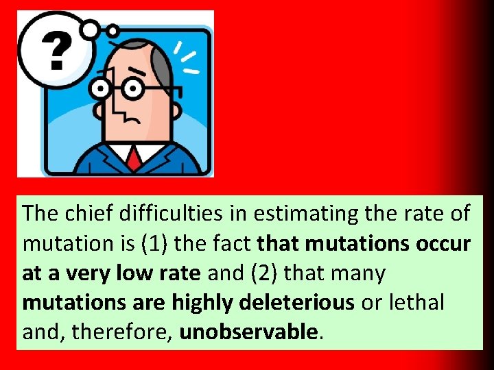 The chief difficulties in estimating the rate of mutation is (1) the fact that