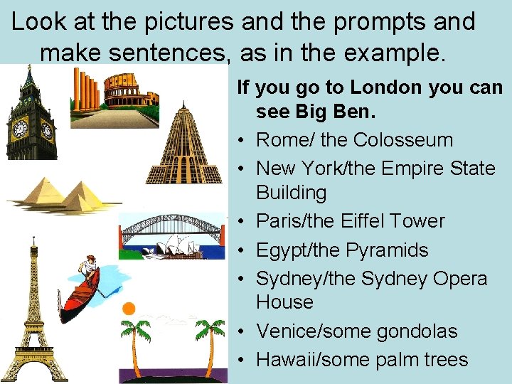 Look at the pictures and the prompts and make sentences, as in the example. Look at the pictures and the prompts and make sentences, as in the example.