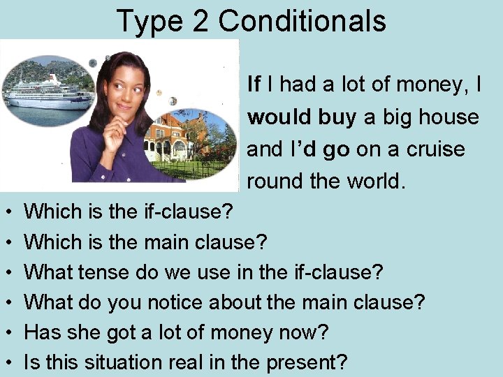Type 2 Conditionals If I had a lot of money, I would buy a