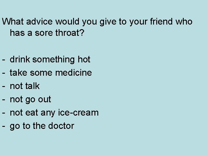 What advice would you give to your friend who has a sore throat? -