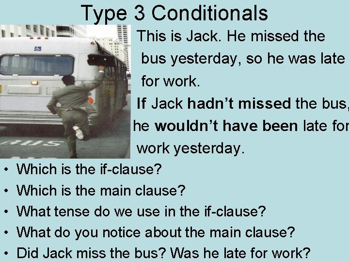 Type 3 Conditionals • • • This is Jack. He missed the bus yesterday,
