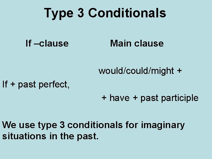 Type 3 Conditionals If –clause Main clause would/could/might + If + past perfect, +