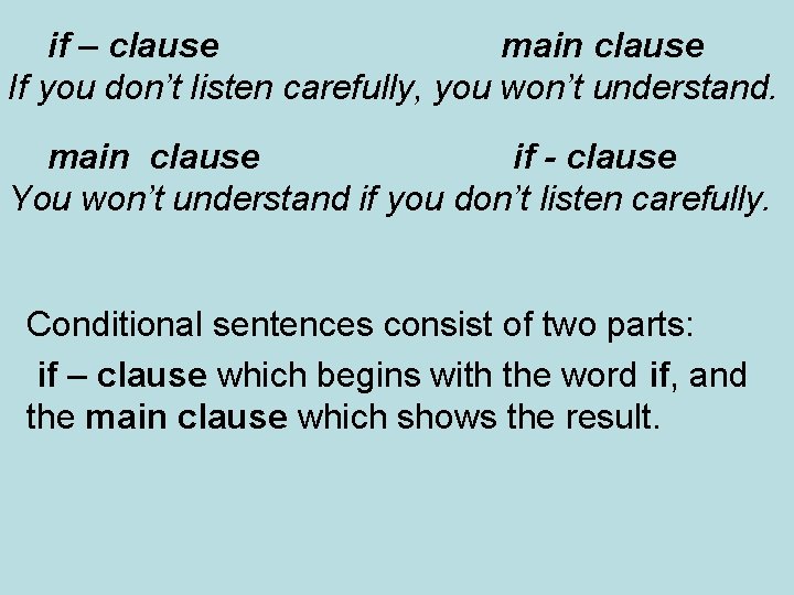 if – clause main clause If you don’t listen carefully, you won’t understand. main