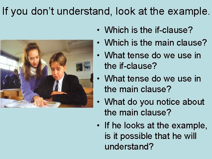 If you don’t understand, look at the example. • Which is the if-clause? • If you don’t understand, look at the example. • Which is the if-clause? •