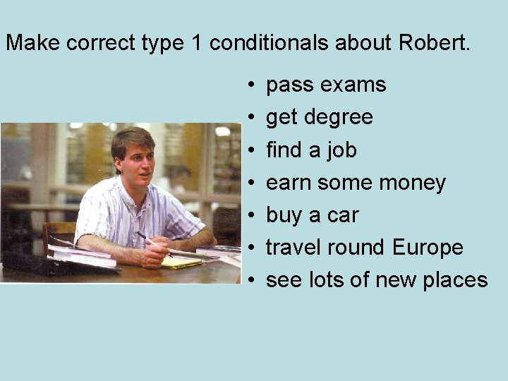 Make correct type 1 conditionals about Robert. • • pass exams get degree find