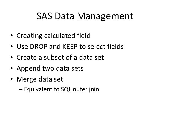 SAS Data Management • • • Creating calculated field Use DROP and KEEP to