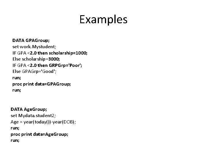 Examples DATA GPAGroup; set work. Mystudent; IF GPA <2. 0 then scholarship=1000; Else scholarship=3000;