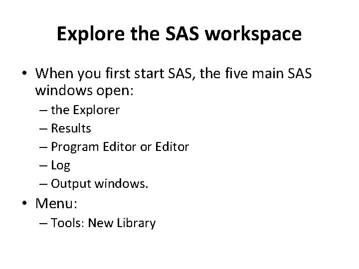 Explore the SAS workspace • When you first start SAS, the five main SAS