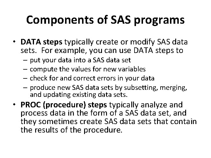 Components of SAS programs • DATA steps typically create or modify SAS data sets.
