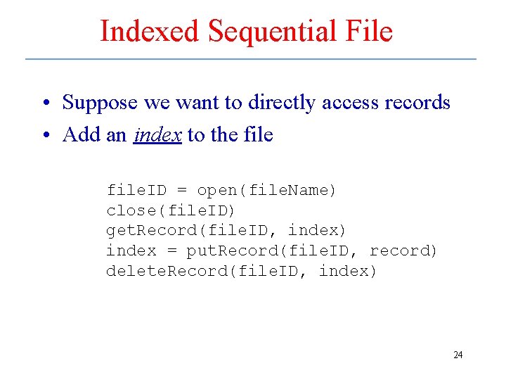 Indexed Sequential File • Suppose we want to directly access records • Add an