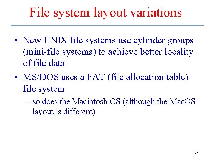 File system layout variations • New UNIX file systems use cylinder groups (mini-file systems)