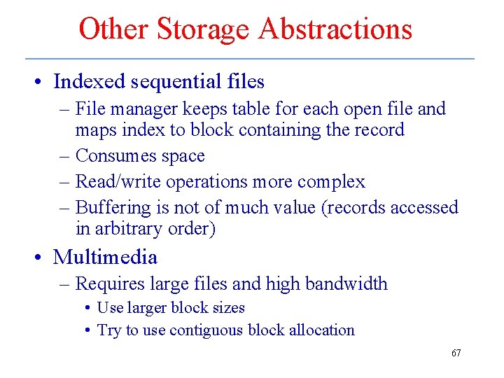 Other Storage Abstractions • Indexed sequential files – File manager keeps table for each