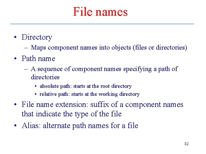 File names • Directory – Maps component names into objects (files or directories) •