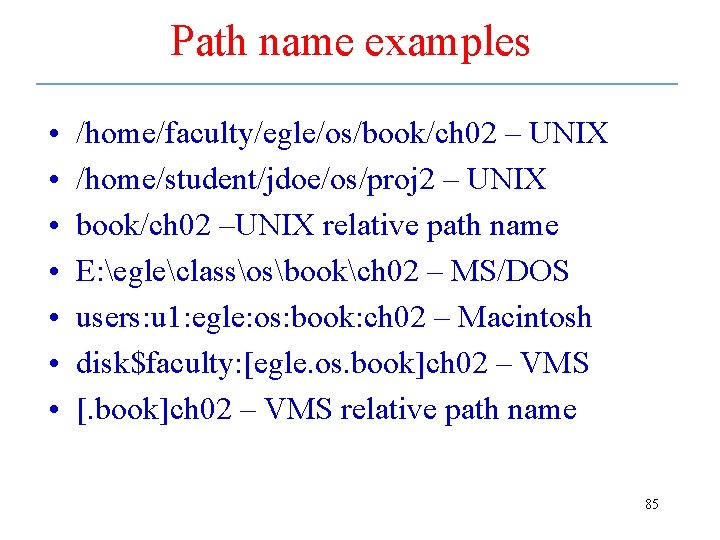Path name examples • • /home/faculty/egle/os/book/ch 02 – UNIX /home/student/jdoe/os/proj 2 – UNIX book/ch