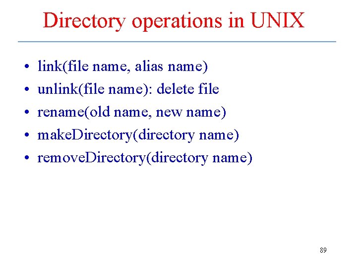 Directory operations in UNIX • • • link(file name, alias name) unlink(file name): delete