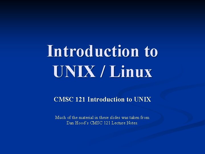 Introduction to UNIX / Linux CMSC 121 Introduction to UNIX Much of the material