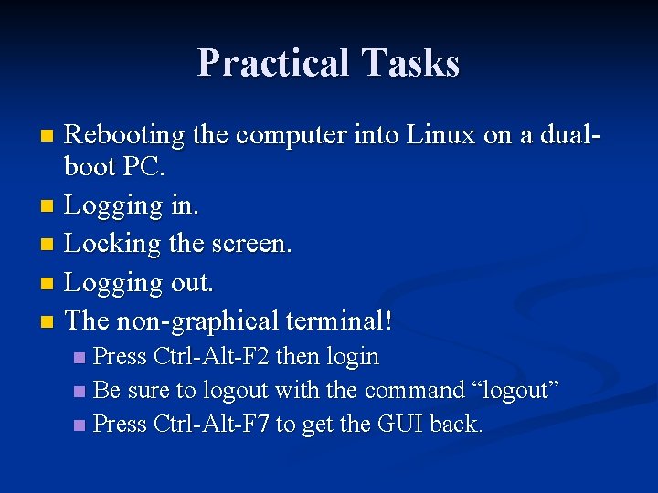 Practical Tasks Rebooting the computer into Linux on a dualboot PC. n Logging in.