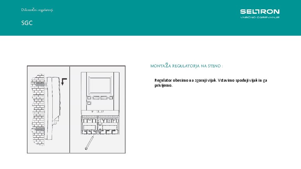 Diferenčni regulatorji SGC MONTAŽA REGULATORJA NA STENO : Regulator obesimo na zgornji vijak. Vstavimo