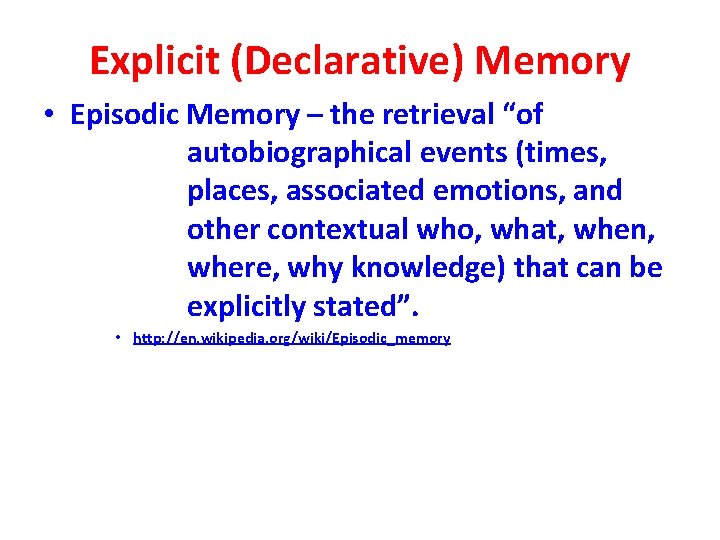 Explicit (Declarative) Memory • Episodic Memory – the retrieval “of autobiographical events (times, places,