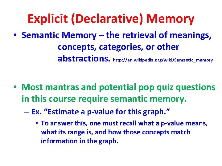 Explicit (Declarative) Memory • Semantic Memory – the retrieval of meanings, concepts, categories, or