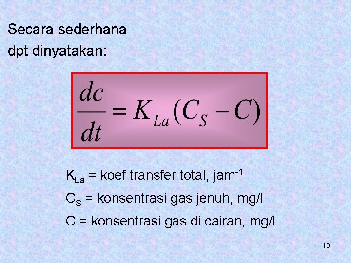 Secara sederhana dpt dinyatakan: KLa = koef transfer total, jam-1 CS = konsentrasi gas