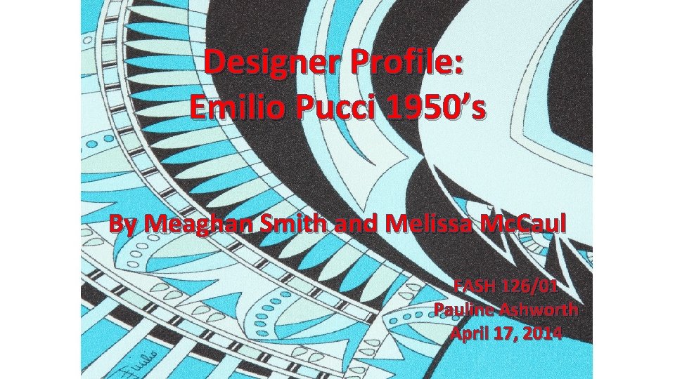 Designer Profile: Emilio Pucci 1950’s By Meaghan Smith and Melissa Mc. Caul FASH 126/01