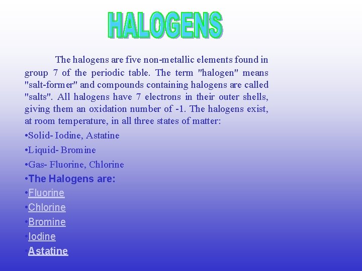 The halogens are five non-metallic elements found in group 7 of the periodic table.
