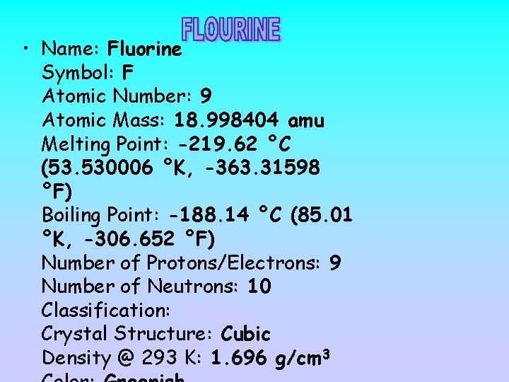  • Name: Fluorine Symbol: F Atomic Number: 9 Atomic Mass: 18. 998404 amu