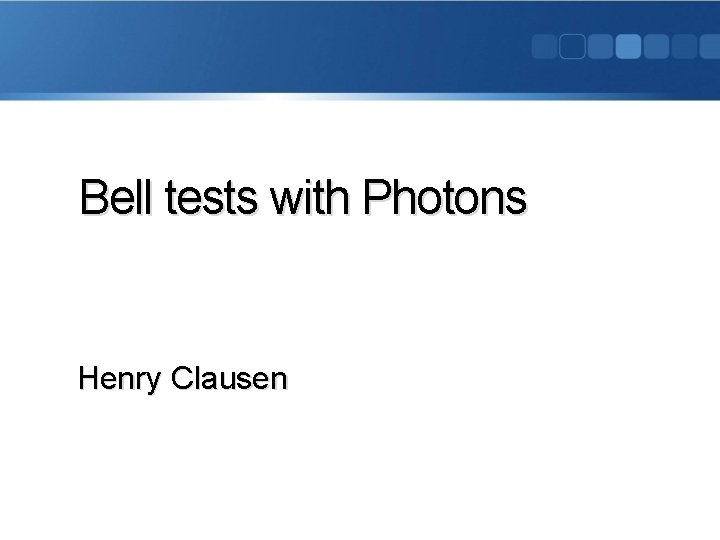 Bell tests with Photons Henry Clausen 
