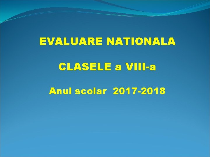 EVALUARE NATIONALA CLASELE a VIII-a Anul scolar 2017 -2018 