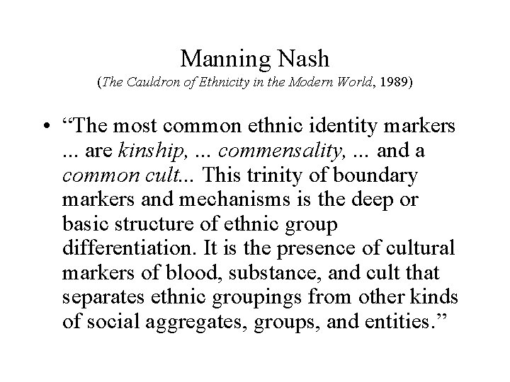 Manning Nash (The Cauldron of Ethnicity in the Modern World, 1989) • “The most