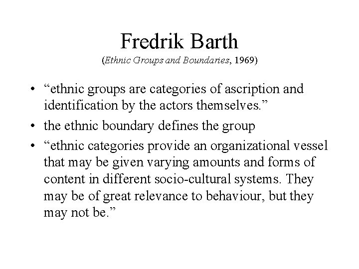 Fredrik Barth (Ethnic Groups and Boundaries, 1969) • “ethnic groups are categories of ascription