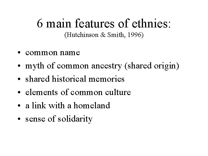 6 main features of ethnies: (Hutchinson & Smith, 1996) • • • common name