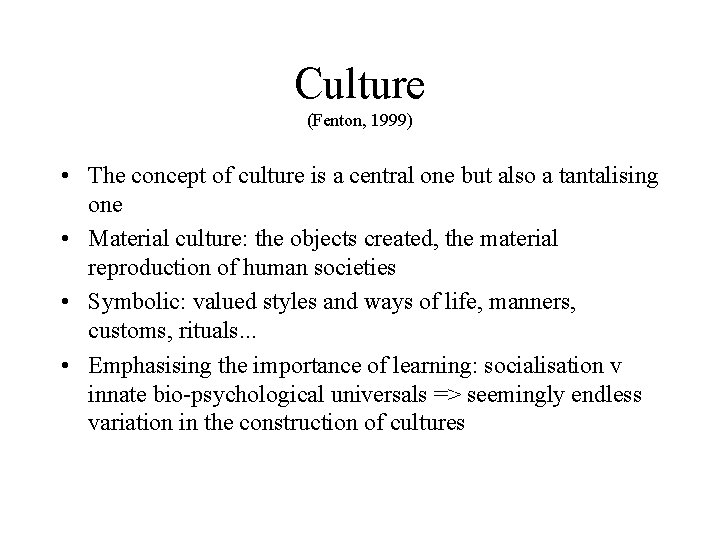 Culture (Fenton, 1999) • The concept of culture is a central one but also